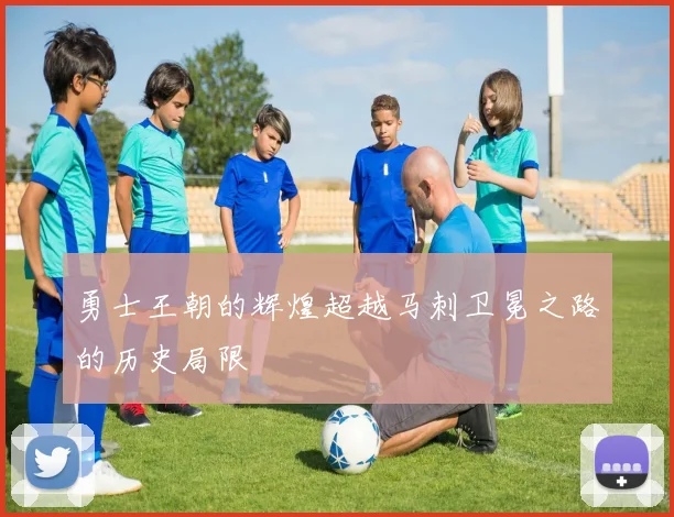 勇士王朝的辉煌超越马刺卫冕之路的历史局限